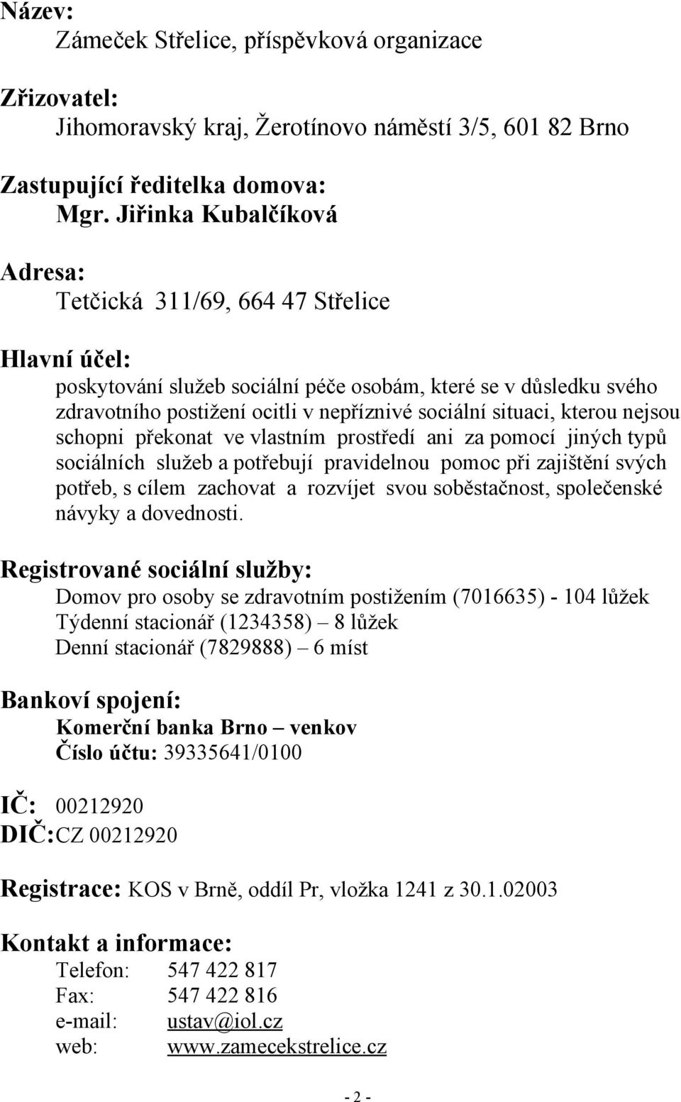 kterou nejsou schopni překonat ve vlastním prostředí ani za pomocí jiných typů sociálních služeb a potřebují pravidelnou pomoc při zajištění svých potřeb, s cílem zachovat a rozvíjet svou