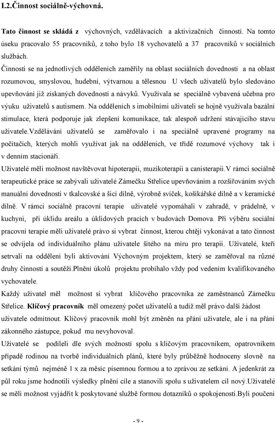 Činnosti se na jednotlivých odděleních zaměřily na oblast sociálních dovedností a na oblast rozumovou, smyslovou, hudební, výtvarnou a tělesnou U všech uživatelů bylo sledováno upevňování již