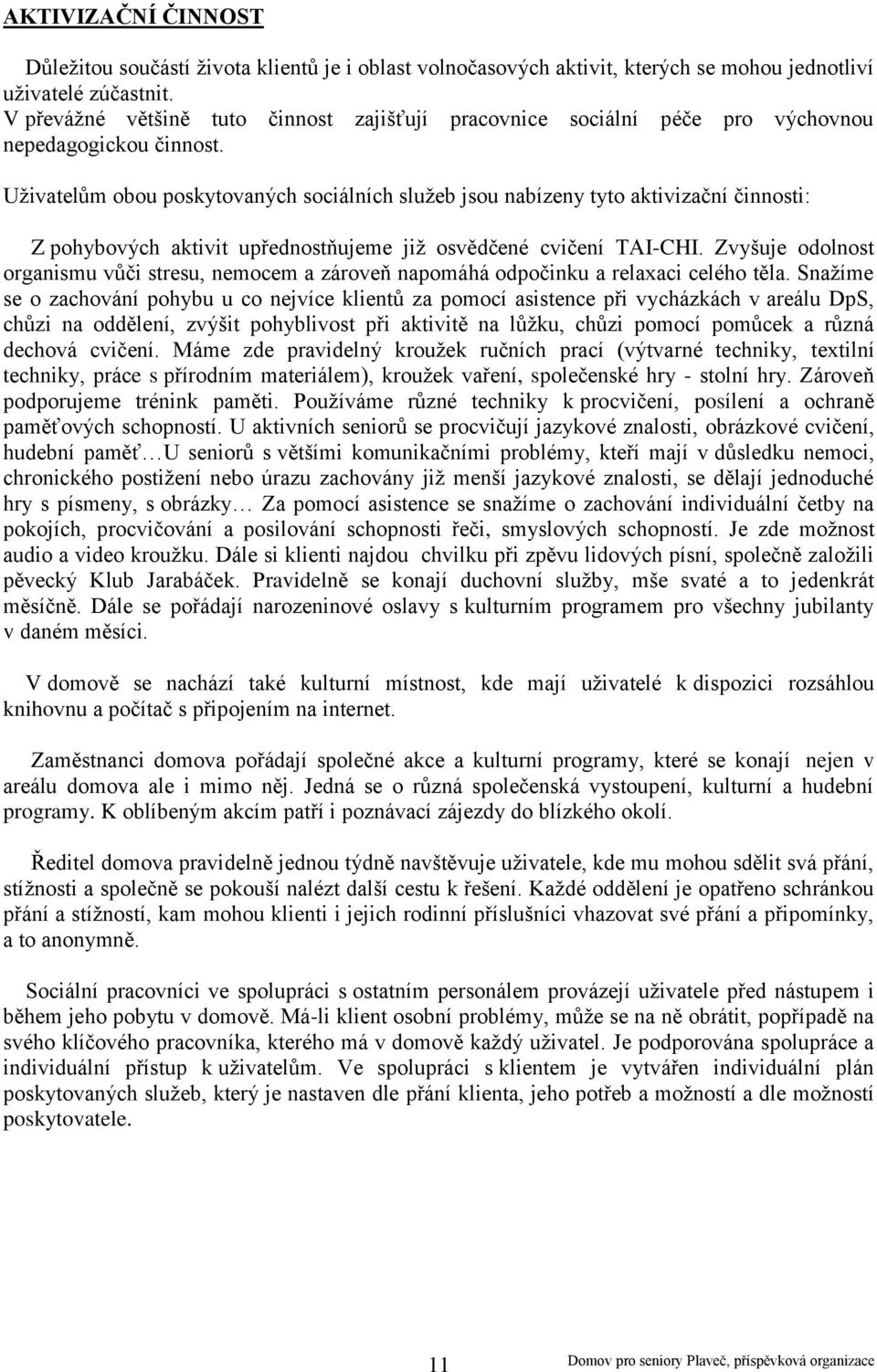 Uživatelům bu pskytvaných sciálních služeb jsu nabízeny tyt aktivizační činnsti: Z phybvých aktivit upřednstňujeme již svědčené cvičení TAI-CHI.