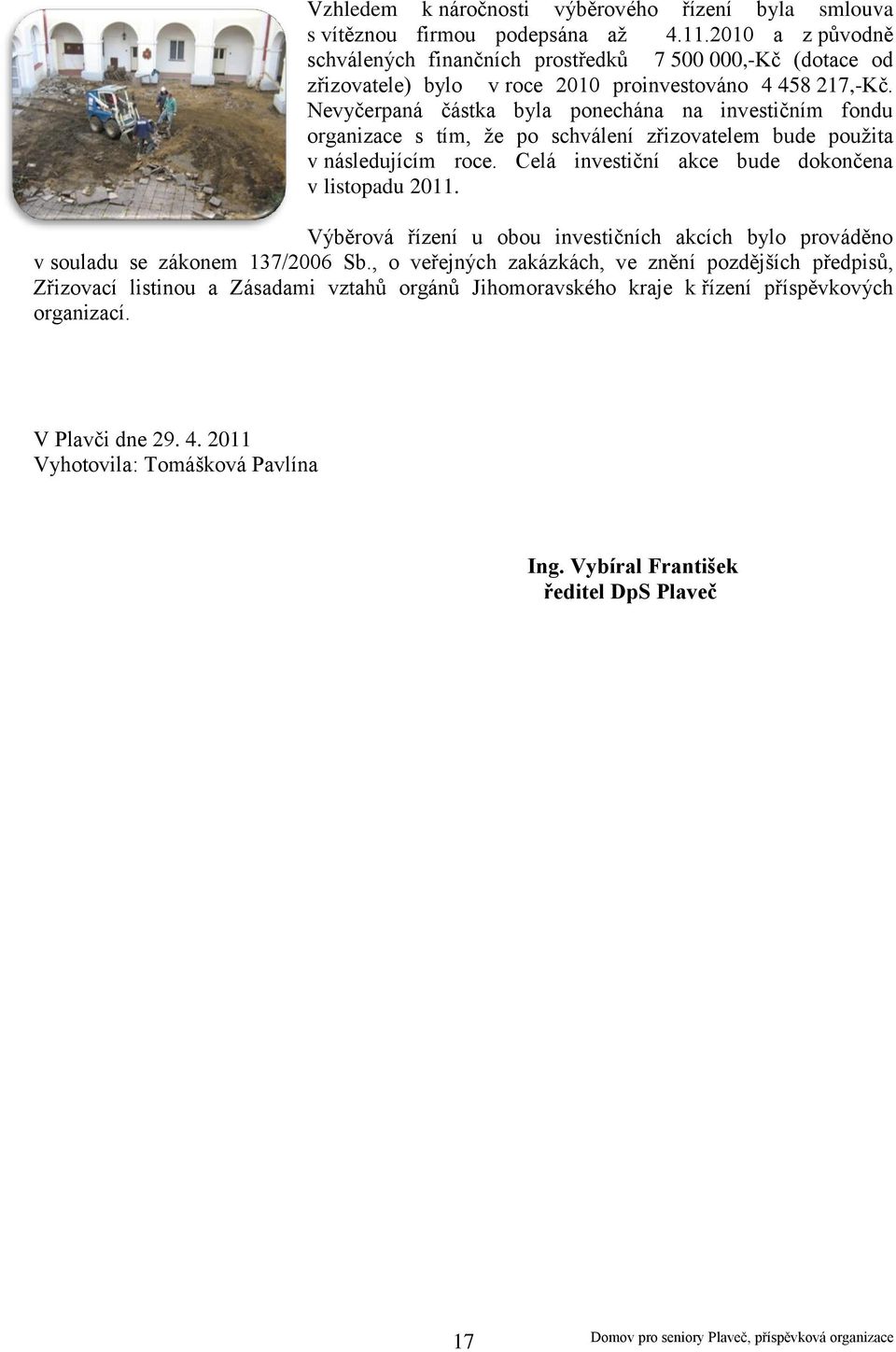 Nevyčerpaná částka byla pnechána na investičním fndu rganizace s tím, že p schválení zřizvatelem bude pužita v následujícím rce. Celá investiční akce bude dknčena v listpadu 2011.