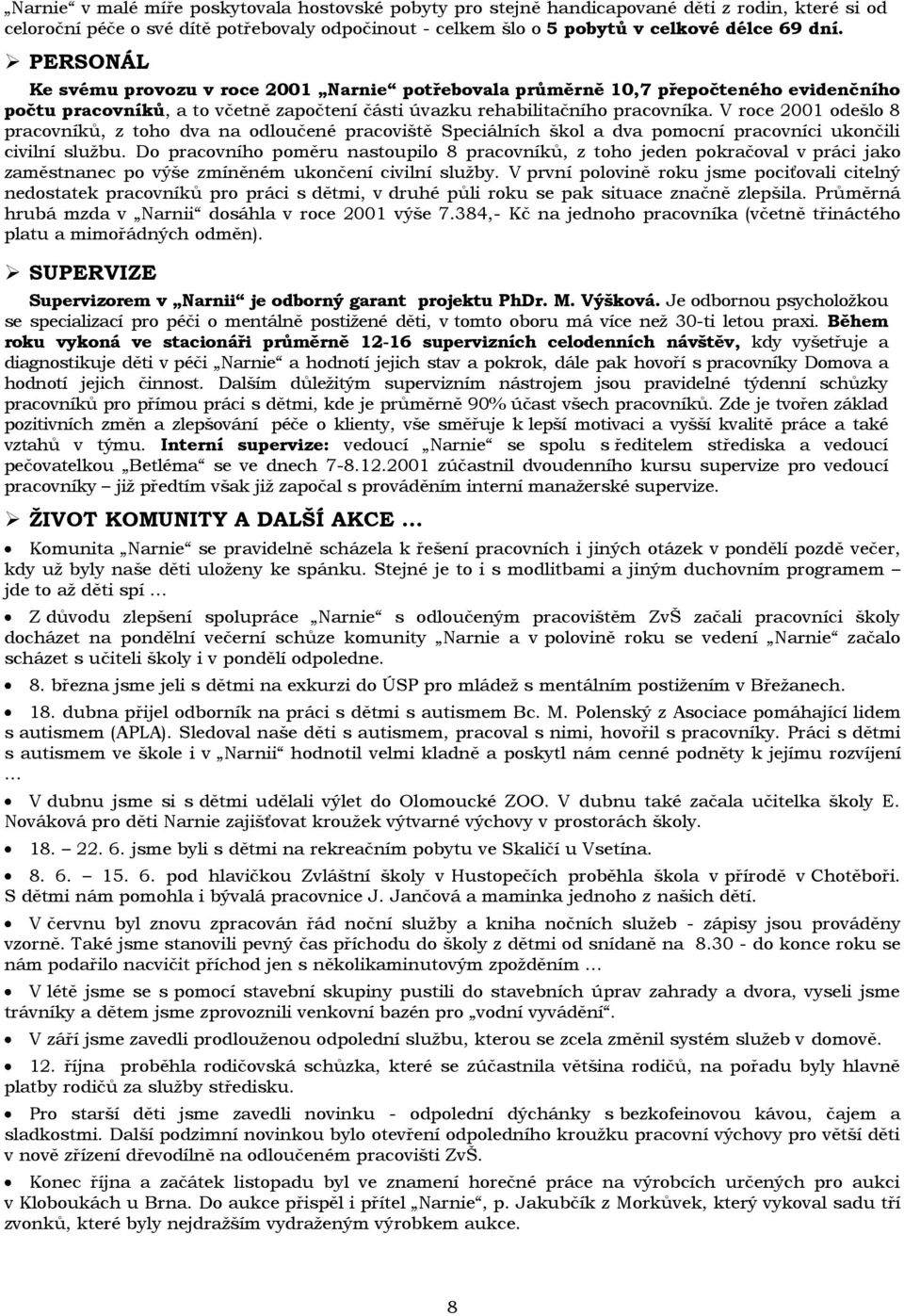 V roce 2001 odešlo 8 pracovníků, z toho dva na odloučené pracoviště Speciálních škol a dva pomocní pracovníci ukončili civilní službu.