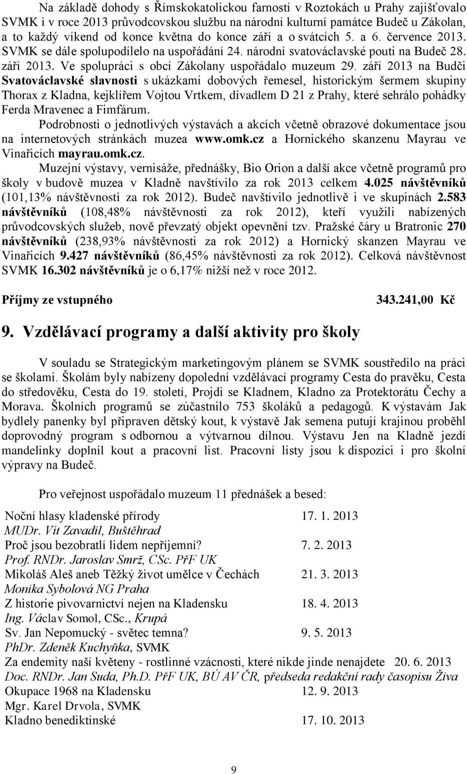 září 2013 na Budči Svatováclavské slavnosti s ukázkami dobových řemesel, historickým šermem skupiny Thorax z Kladna, kejklířem Vojtou Vrtkem, divadlem D 21 z Prahy, které sehrálo pohádky Ferda