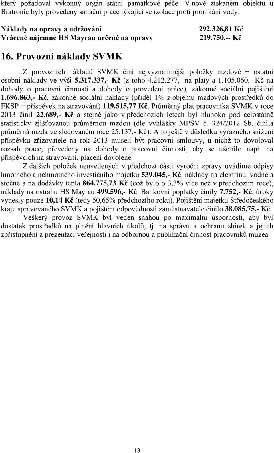Provozní náklady SVMK Z provozních nákladů SVMK činí nejvýznamnější položky mzdové + ostatní osobní náklady ve výši 5.317.337,- Kč (z toho 4.212.277,- na platy a 1.105.