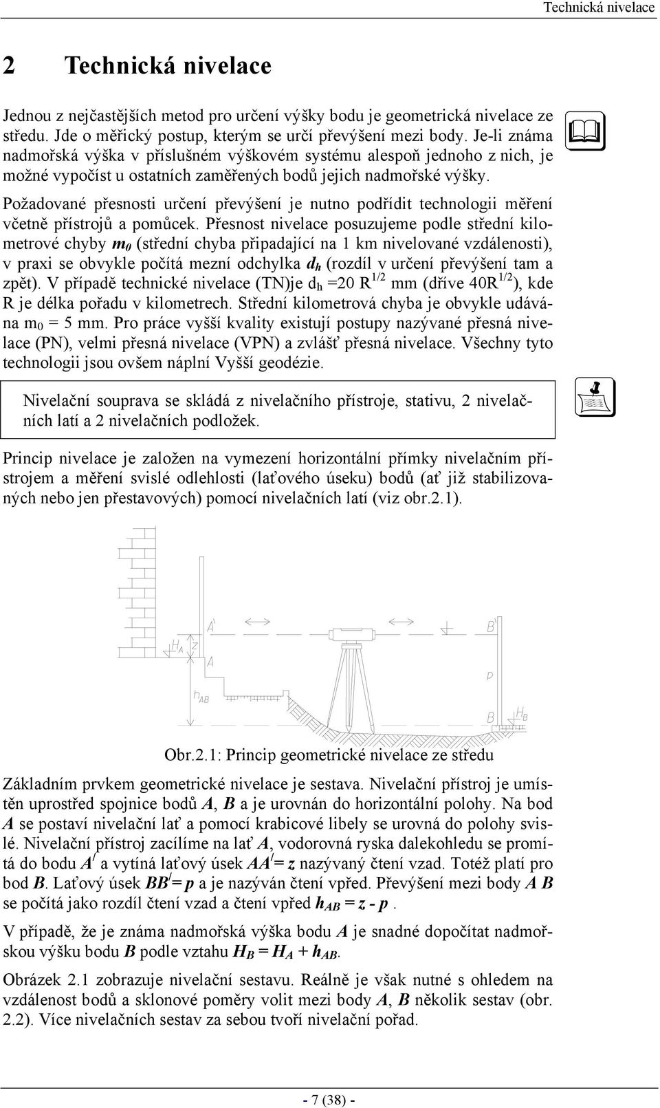 Požadované přesnosti určení převýšení je nutno podřídit technologii měření včetně přístrojů a pomůcek.