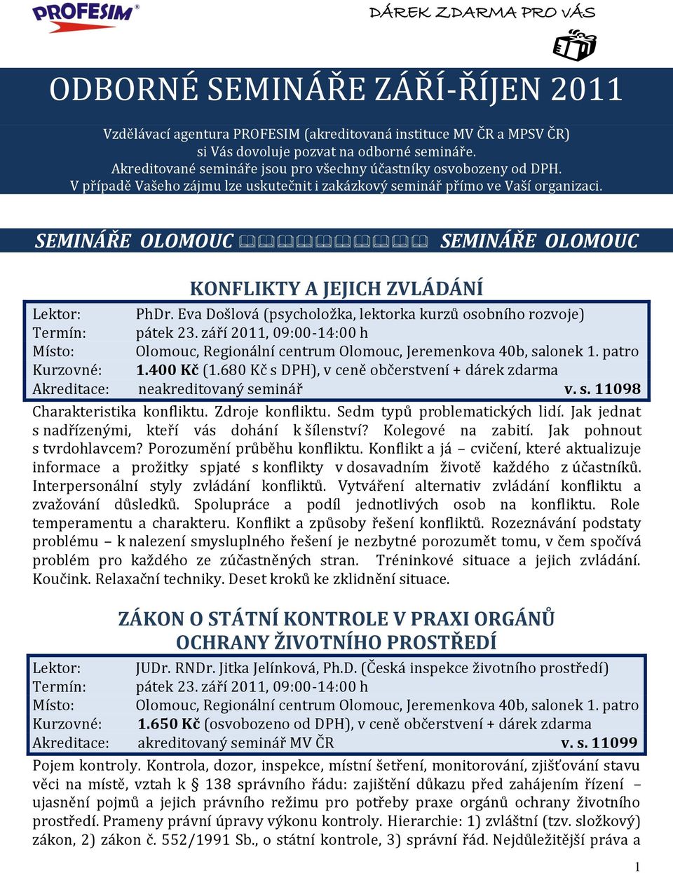 SEMINÁŘE OLOMOUC SEMINÁŘE OLOMOUC KONFLIKTY A JEJICH ZVLÁDÁNÍ Lektor: PhDr. Eva Došlová (psycholožka, lektorka kurzů osobního rozvoje) Termín: pátek 23. září 2011, 09:00-14:00 h Kurzovné: 1.400 Kč (1.