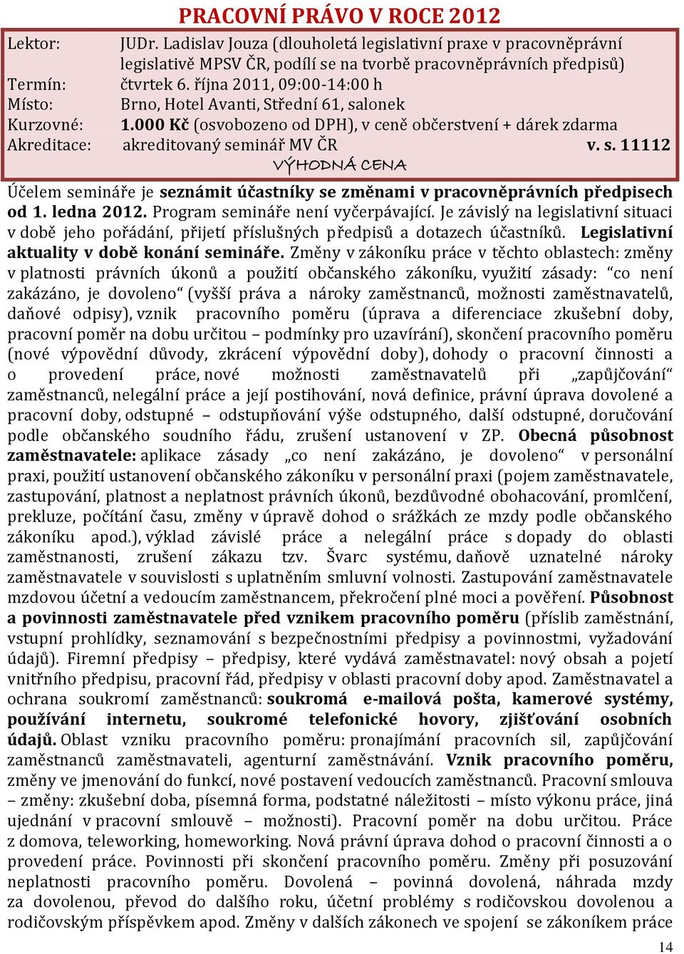 minář MV ČR v. s. 11112 VÝHODNÁ CENA Účelem semináře je seznámit účastníky se změnami v pracovněprávních předpisech od 1. ledna 2012. Program semináře není vyčerpávající.