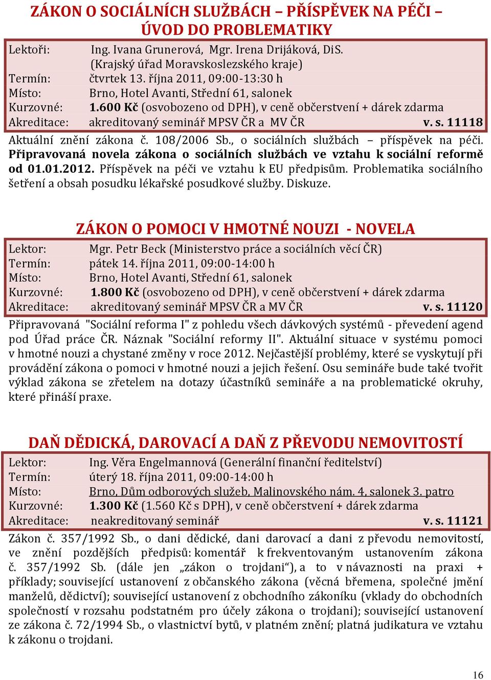 , o sociálních službách příspěvek na péči. Připravovaná novela zákona o sociálních službách ve vztahu k sociální reformě od 01.01.2012. Příspěvek na péči ve vztahu k EU předpisům.