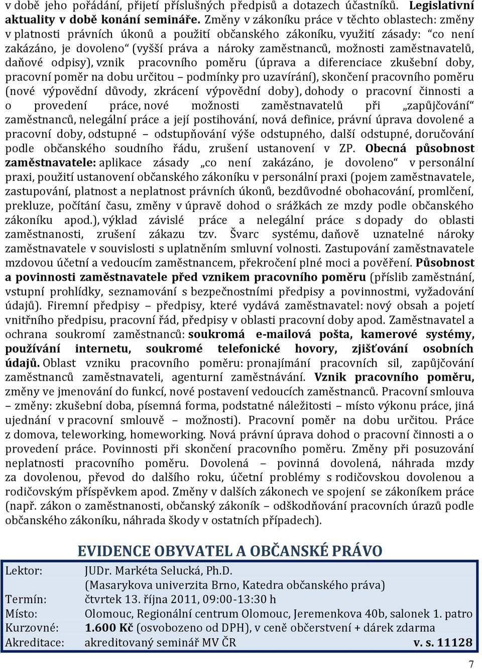 zaměstnavatelů, daňové odpisy), vznik pracovního poměru (úprava a diferenciace zkušební doby, pracovní poměr na dobu určitou podmínky pro uzavírání), skončení pracovního poměru (nové výpovědní