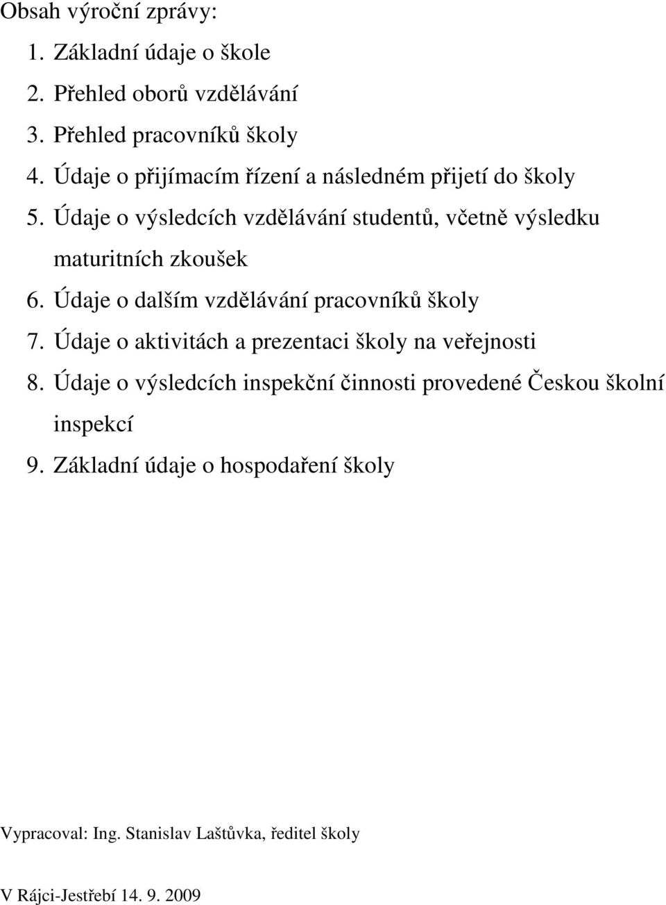 Údaje o výsledcích vzdělávání studentů, včetně výsledku maturitních zkoušek 6. Údaje o dalším vzdělávání pracovníků školy 7.