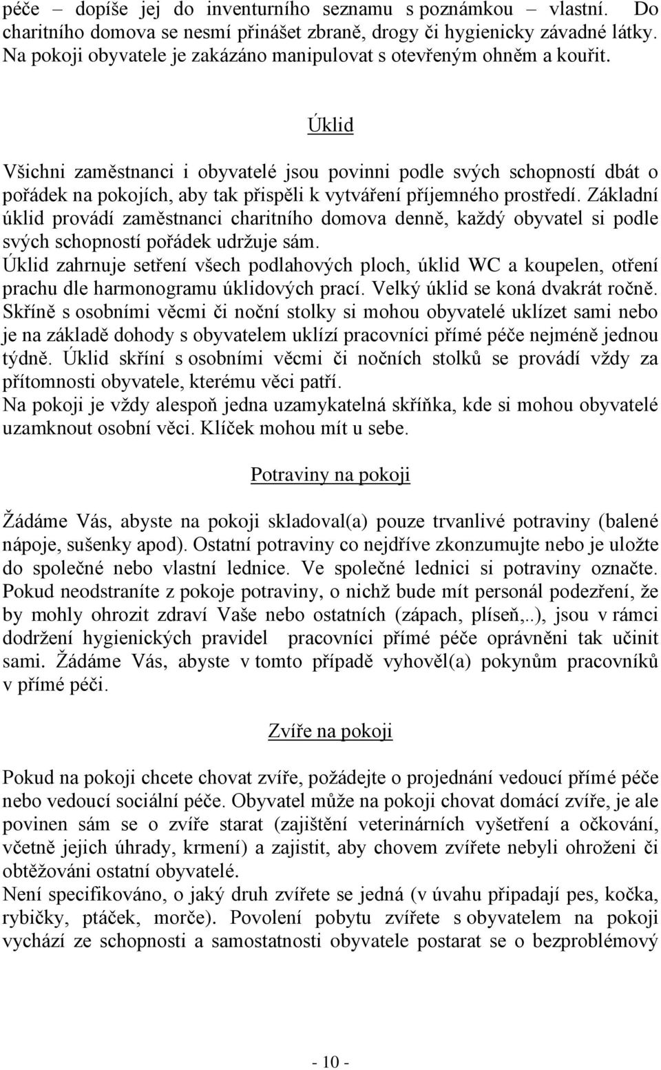 Úklid Všichni zaměstnanci i obyvatelé jsou povinni podle svých schopností dbát o pořádek na pokojích, aby tak přispěli k vytváření příjemného prostředí.