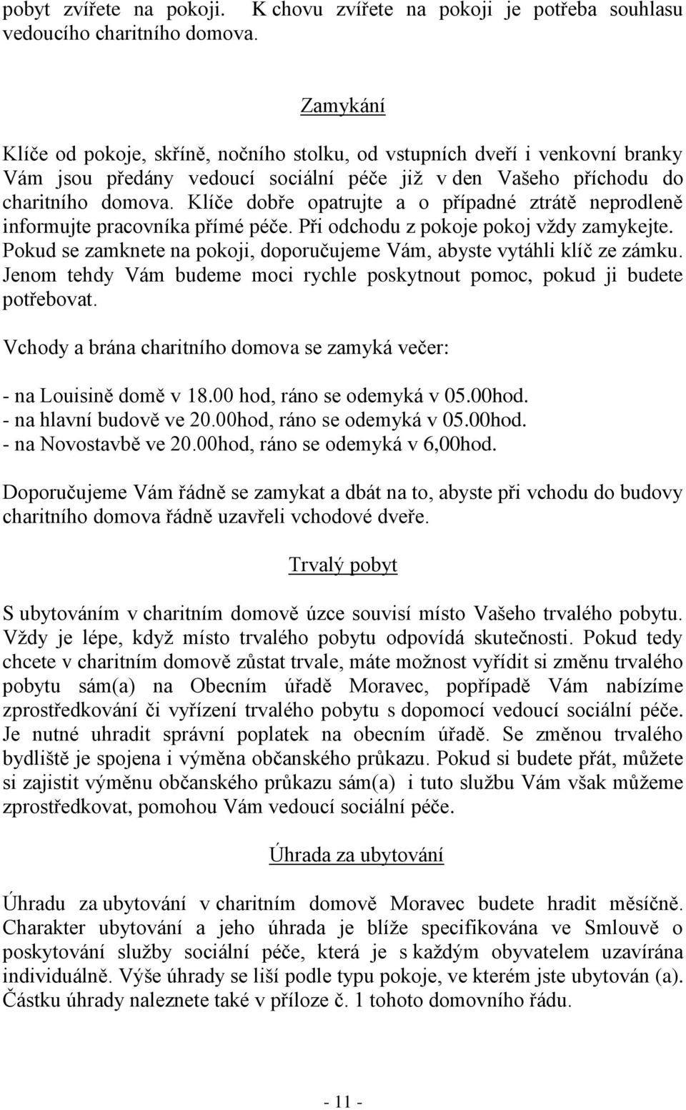 Klíče dobře opatrujte a o případné ztrátě neprodleně informujte pracovníka přímé péče. Při odchodu z pokoje pokoj vždy zamykejte.