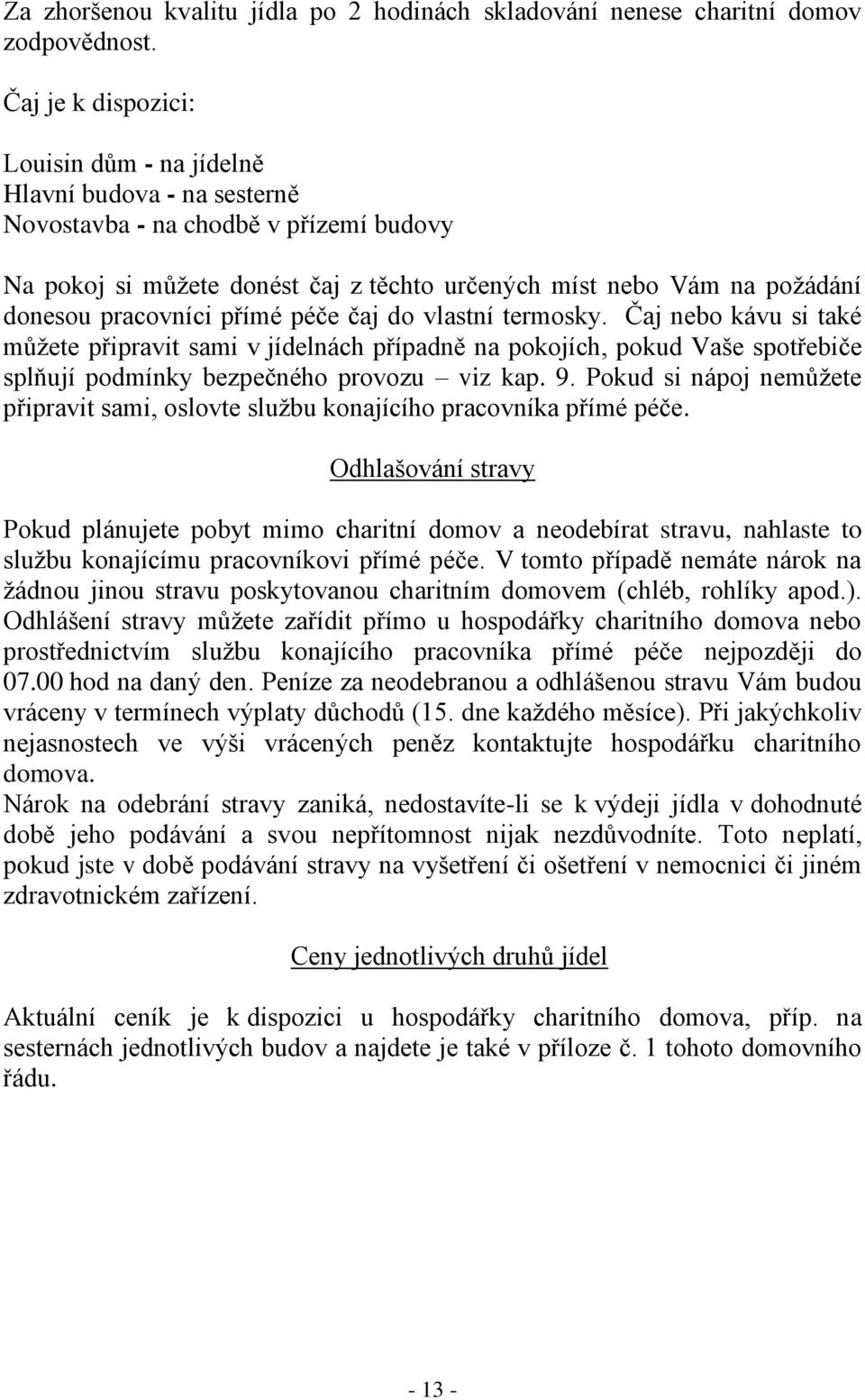 pracovníci přímé péče čaj do vlastní termosky. Čaj nebo kávu si také můžete připravit sami v jídelnách případně na pokojích, pokud Vaše spotřebiče splňují podmínky bezpečného provozu viz kap. 9.