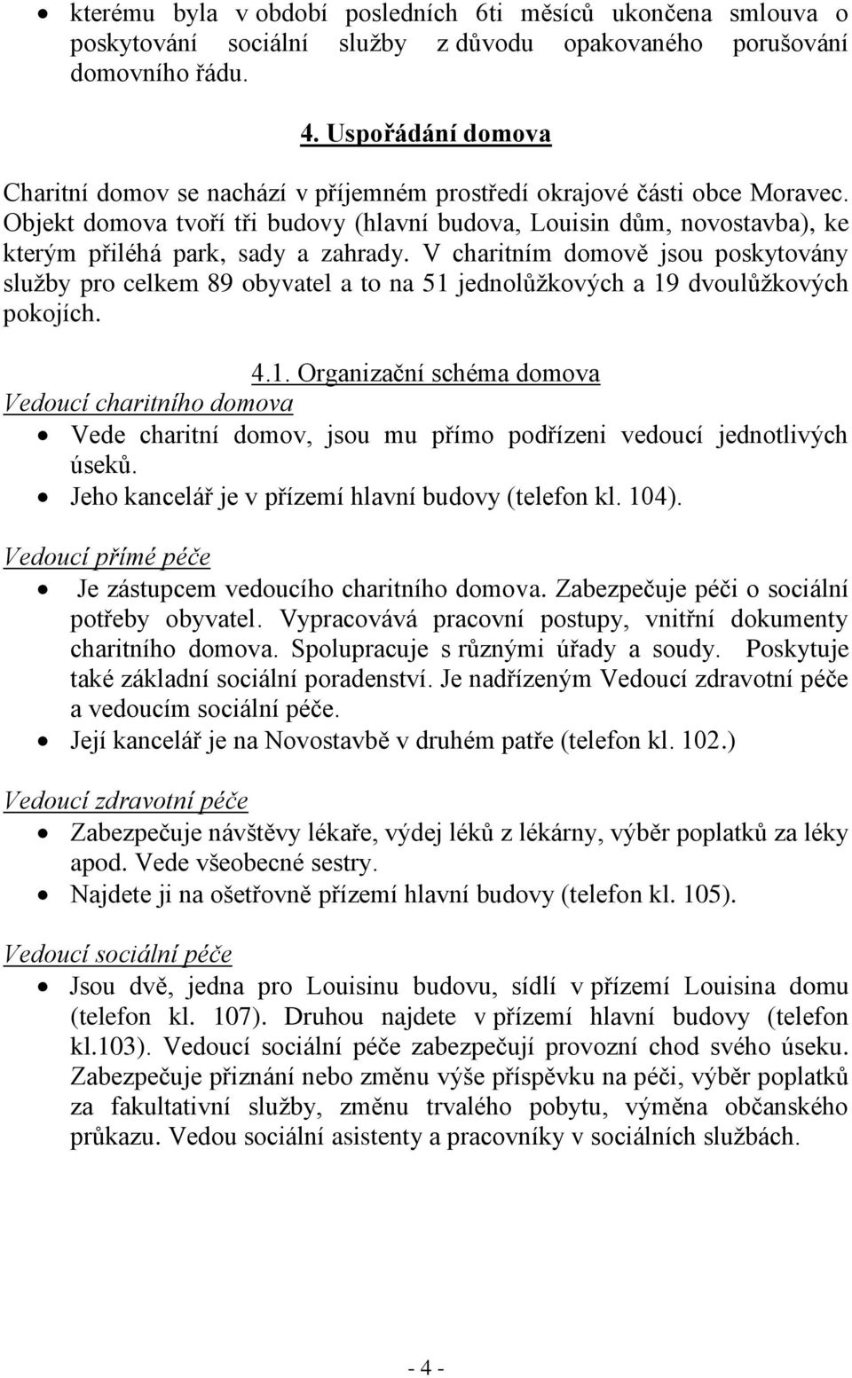 Objekt domova tvoří tři budovy (hlavní budova, Louisin dům, novostavba), ke kterým přiléhá park, sady a zahrady.