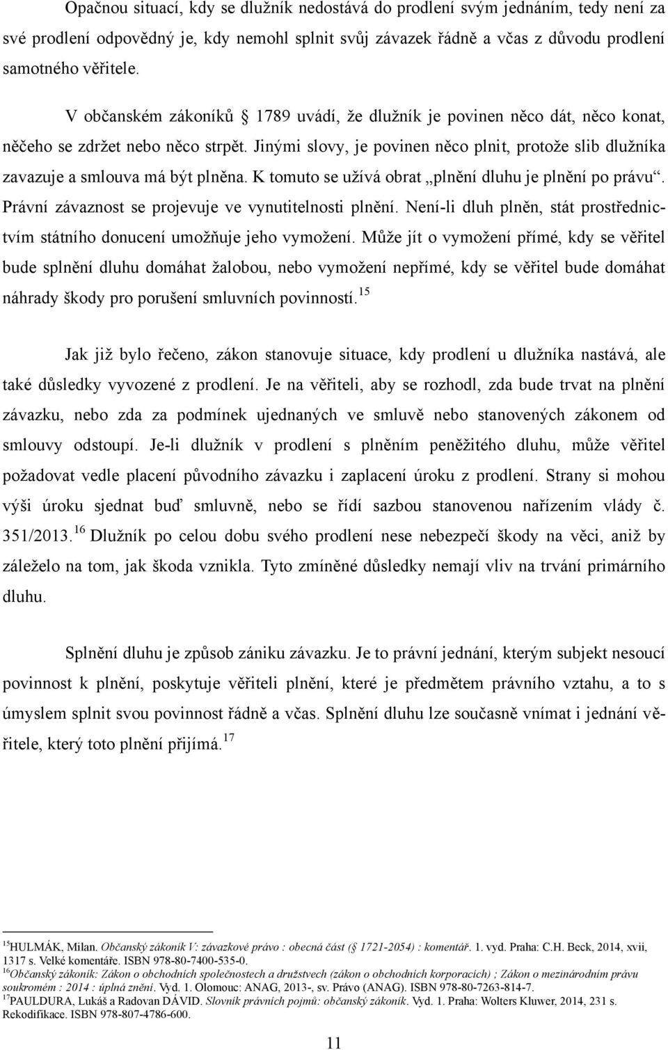 Jinými slovy, je povinen něco plnit, protoţe slib dluţníka zavazuje a smlouva má být plněna. K tomuto se uţívá obrat plnění dluhu je plnění po právu.