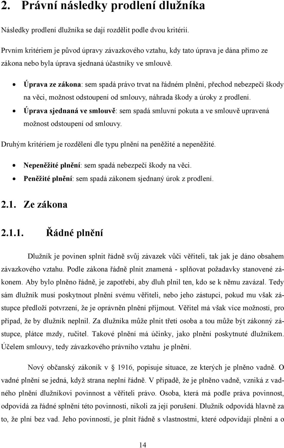 Úprava ze zákona: sem spadá právo trvat na řádném plnění, přechod nebezpečí škody na věci, moţnost odstoupení od smlouvy, náhrada škody a úroky z prodlení.