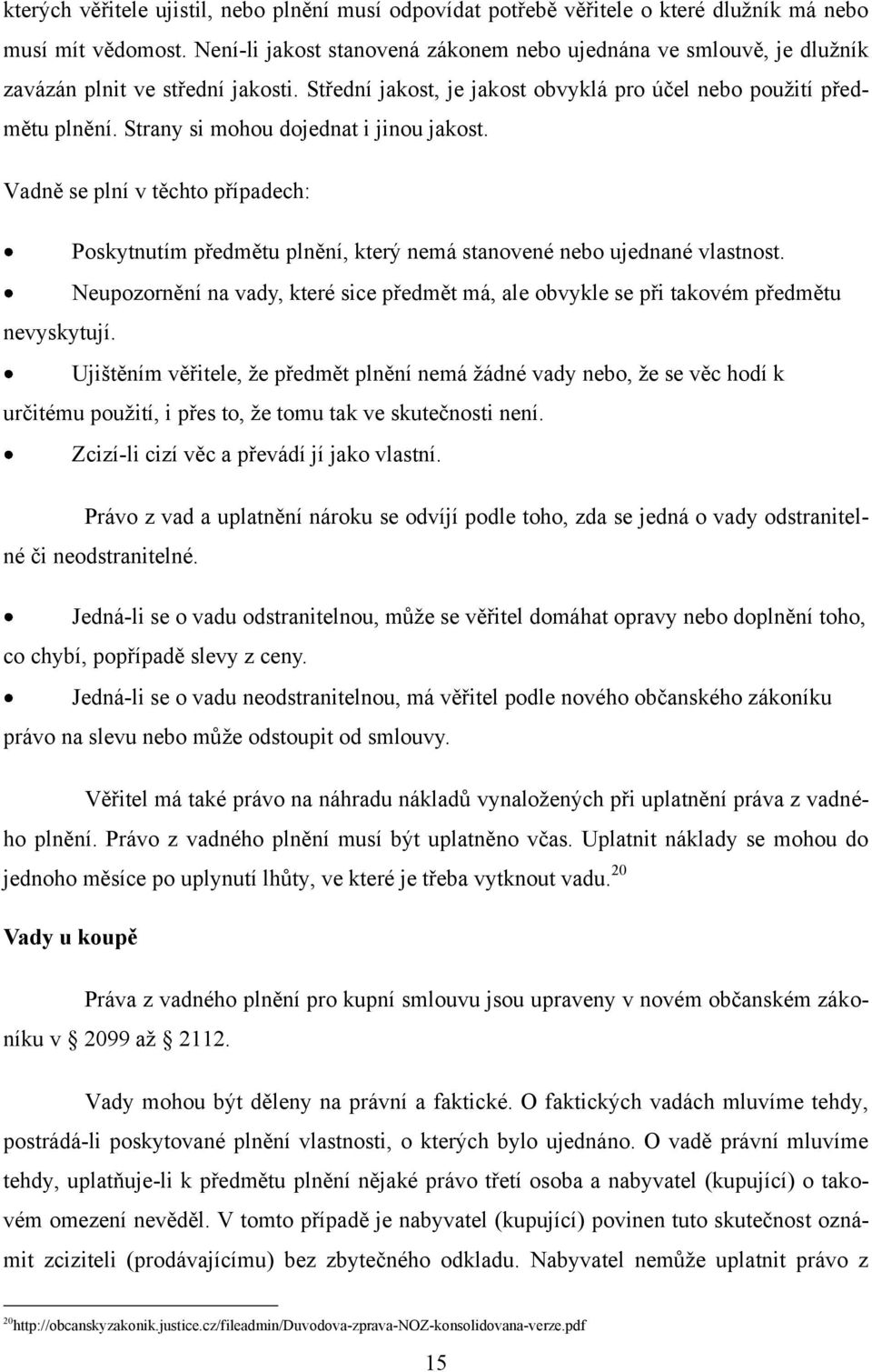 Strany si mohou dojednat i jinou jakost. Vadně se plní v těchto případech: Poskytnutím předmětu plnění, který nemá stanovené nebo ujednané vlastnost.