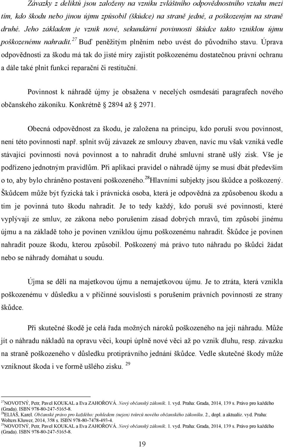 Úprava odpovědnosti za škodu má tak do jisté míry zajistit poškozenému dostatečnou právní ochranu a dále také plnit funkci reparační či restituční.