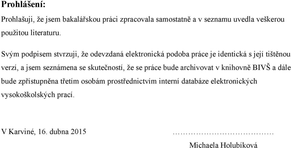 Svým podpisem stvrzuji, ţe odevzdaná elektronická podoba práce je identická s její tištěnou verzí, a jsem