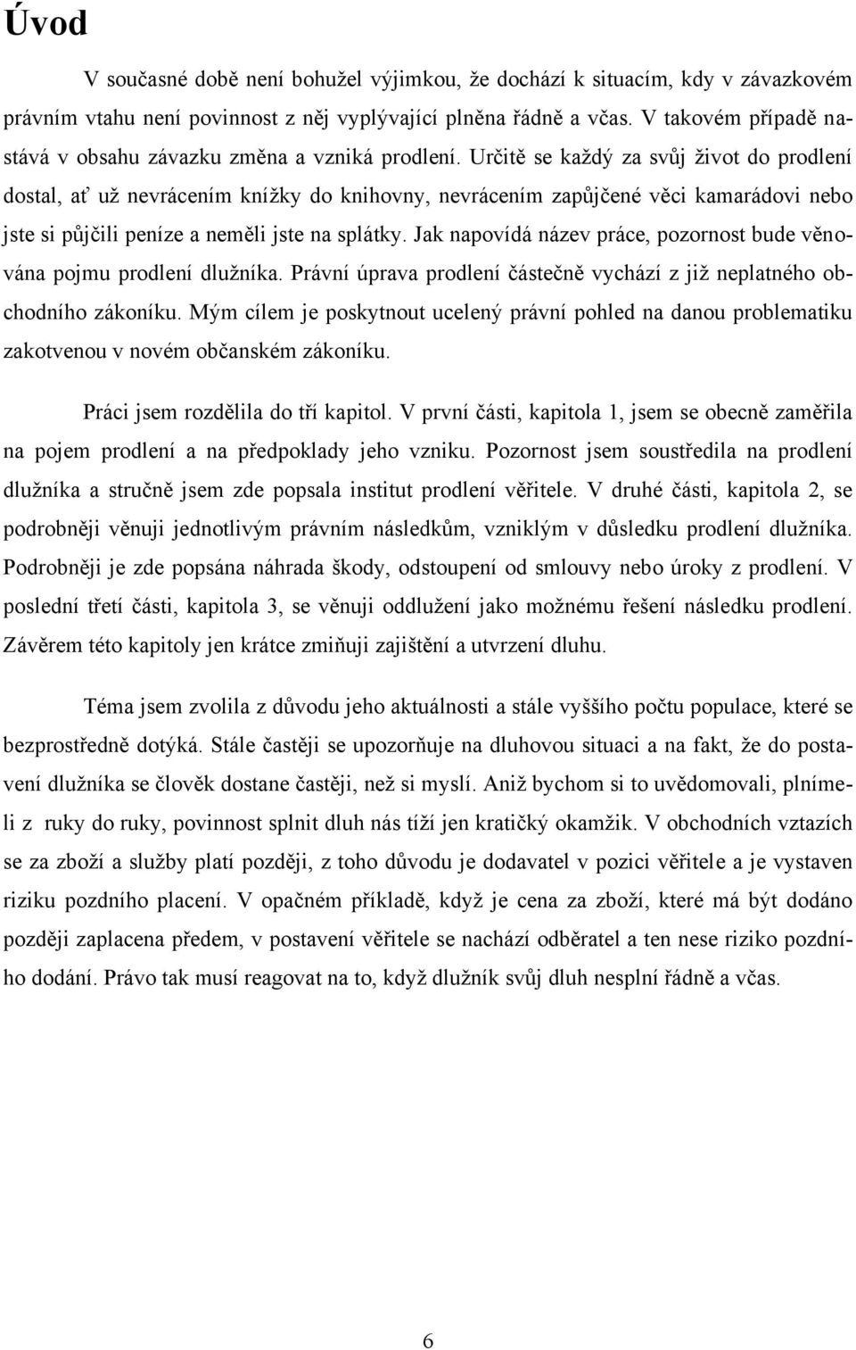 Určitě se kaţdý za svůj ţivot do prodlení dostal, ať uţ nevrácením kníţky do knihovny, nevrácením zapůjčené věci kamarádovi nebo jste si půjčili peníze a neměli jste na splátky.