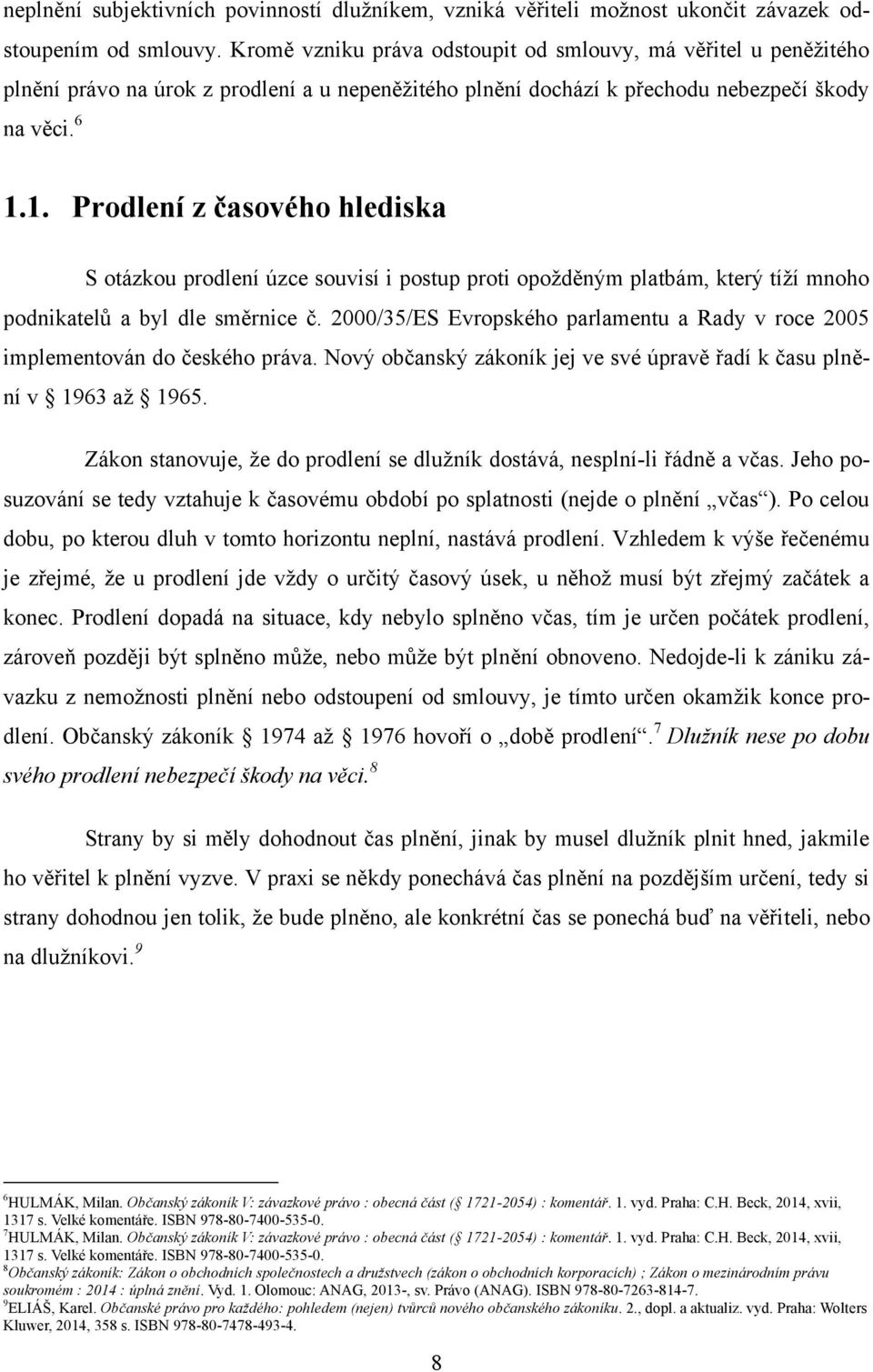 1. Prodlení z časového hlediska S otázkou prodlení úzce souvisí i postup proti opoţděným platbám, který tíţí mnoho podnikatelů a byl dle směrnice č.