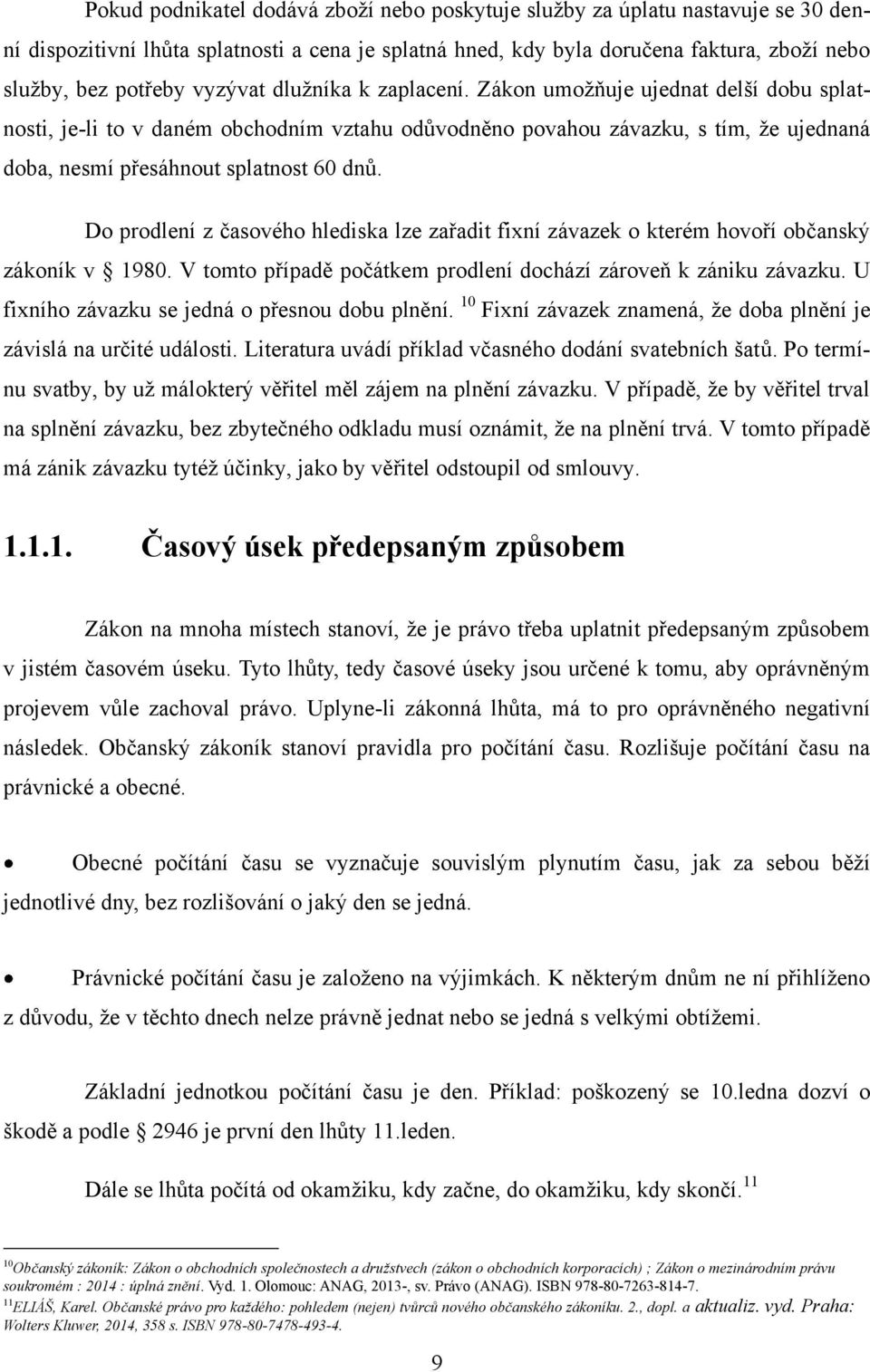 Do prodlení z časového hlediska lze zařadit fixní závazek o kterém hovoří občanský zákoník v 1980. V tomto případě počátkem prodlení dochází zároveň k zániku závazku.