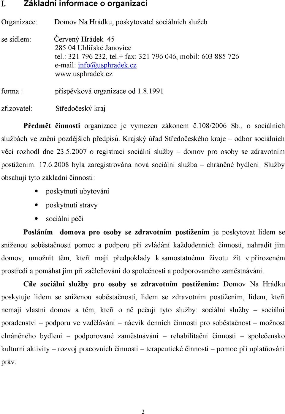 108/2006 Sb., o sociálních službách ve znění pozdějších předpisů. Krajský úřad Středočeského kraje odbor sociálních věcí rozhodl dne 23.5.