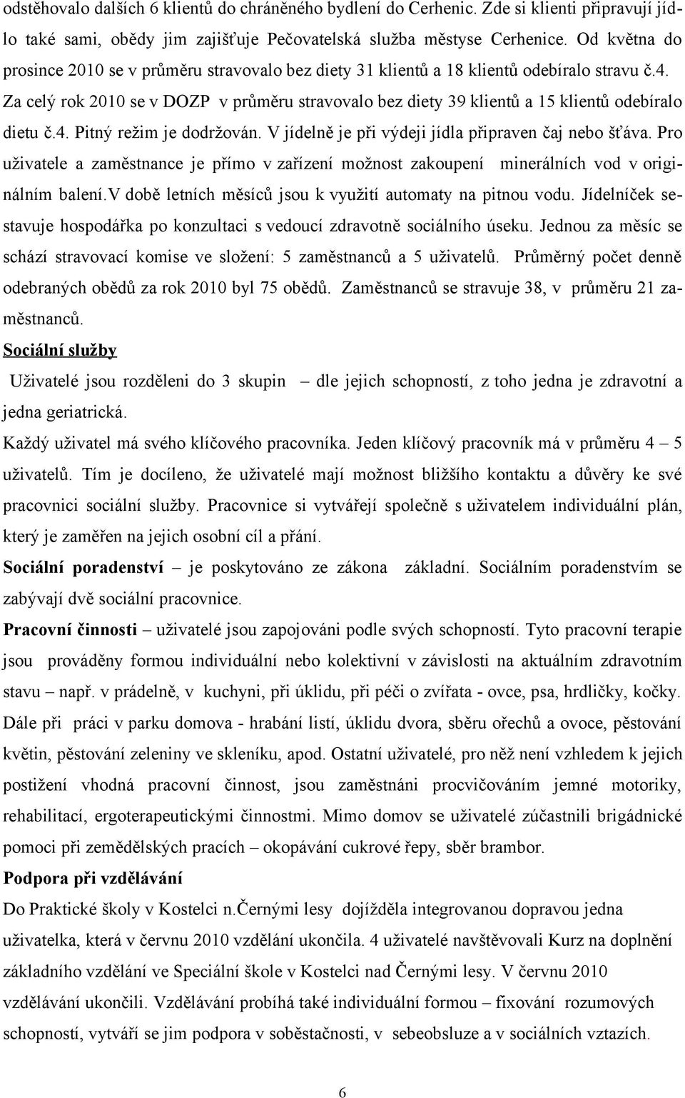 Za celý rok 2010 se v DOZP v průměru stravovalo bez diety 39 klientů a 15 klientů odebíralo dietu č.4. Pitný režim je dodržován. V jídelně je při výdeji jídla připraven čaj nebo šťáva.