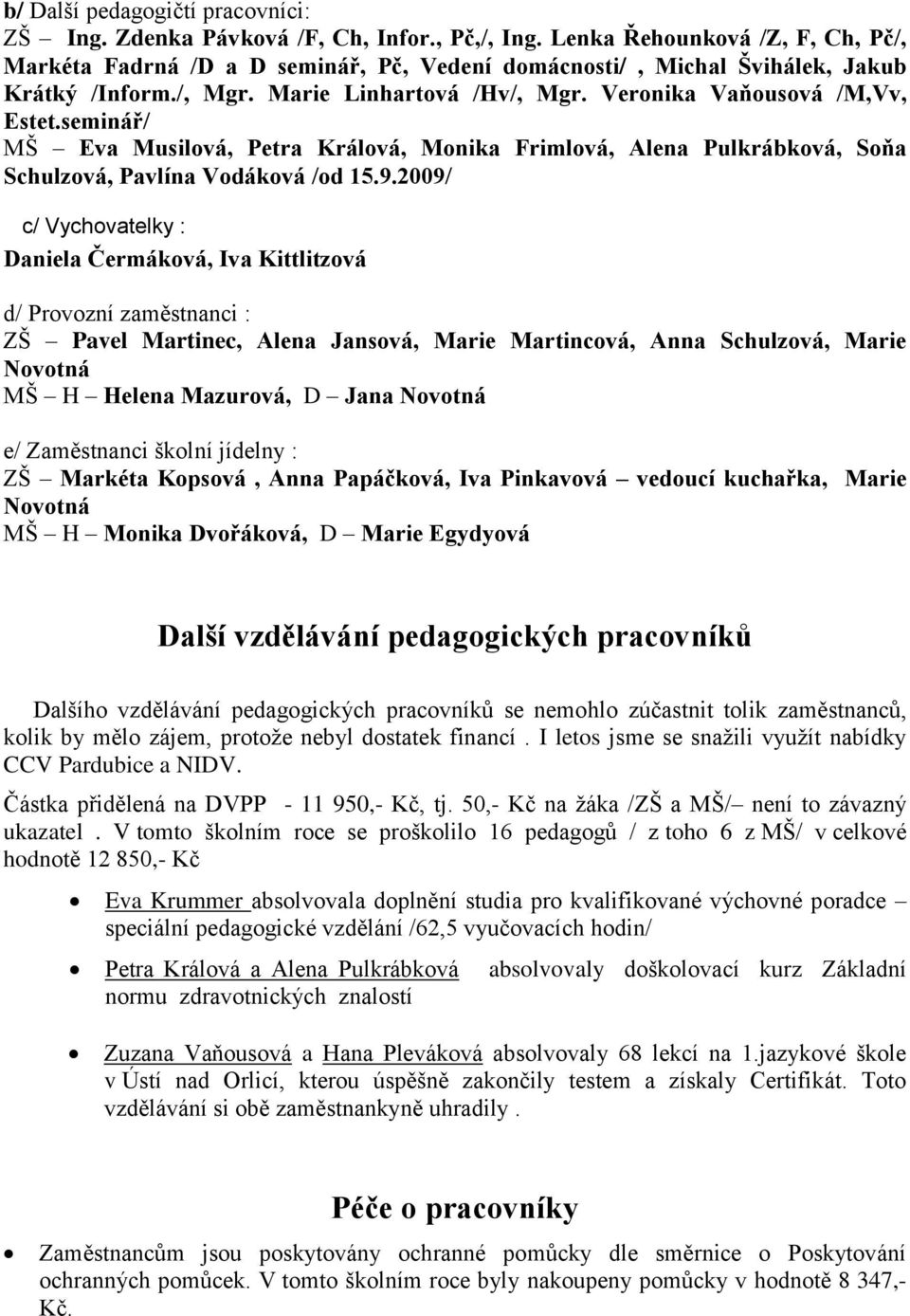 seminář/ MŠ Eva Musilová, Petra Králová, Monika Frimlová, Alena Pulkrábková, Soňa Schulzová, Pavlína Vodáková /od 15.9.