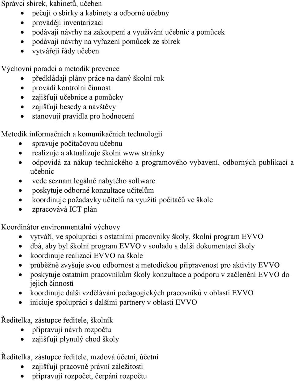 stanovují pravidla pro hodnocení Metodik informačních a komunikačních technologií spravuje počítačovou učebnu realizuje a aktualizuje školní www stránky odpovídá za nákup technického a programového