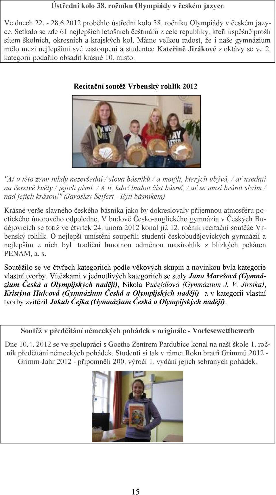 Recitační soutěž Vrbenský rohlík 2012 "Ať v této zemi nikdy nezevšední / slova básníků / a motýli, kterých ubývá, / ať usedají na čerstvé květy / jejich písní.