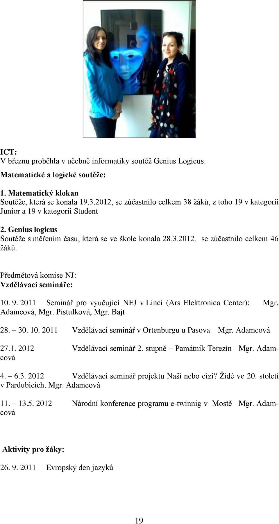 Předmětová komise NJ: Vzdělávací semináře: 10. 9. 2011 Seminář pro vyučující NEJ v Linci (Ars Elektronica Center): Mgr. Adamcová, Mgr. Pistulková, Mgr. Bajt 28. 30. 10. 2011 Vzdělávací seminář v Ortenburgu u Pasova Mgr.