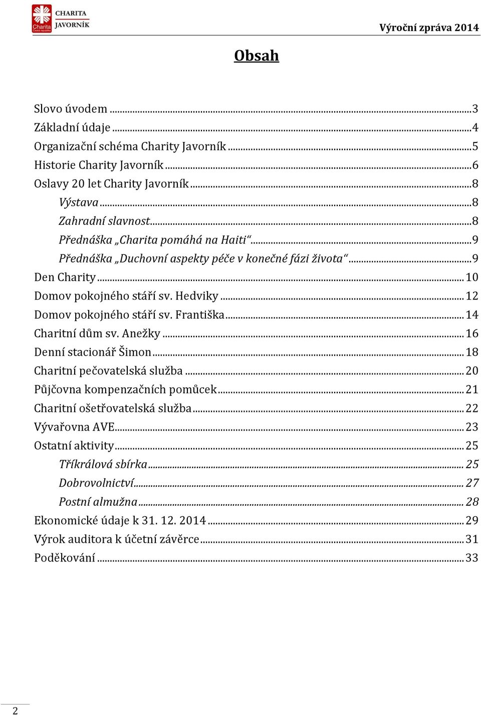 Františka... 14 Charitní dům sv. Anežky... 16 Denní stacionář Šimon... 18 Charitní pečovatelská služba... 20 Půjčovna kompenzačních pomůcek... 21 Charitní ošetřovatelská služba.