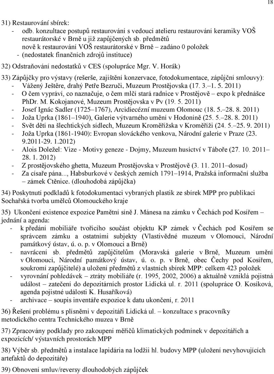 3. 1. 5. 2011) - O čem vypráví, co naznačuje, o čem mlčí stará radnice v Prostějově expo k přednášce PhDr. M. Kokojanové, Muzeum Prostějovska v Pv (19. 5. 2011) - Josef Ignác Sadler (1725 1767), Arcidiecézní muzeum Olomouc (18.