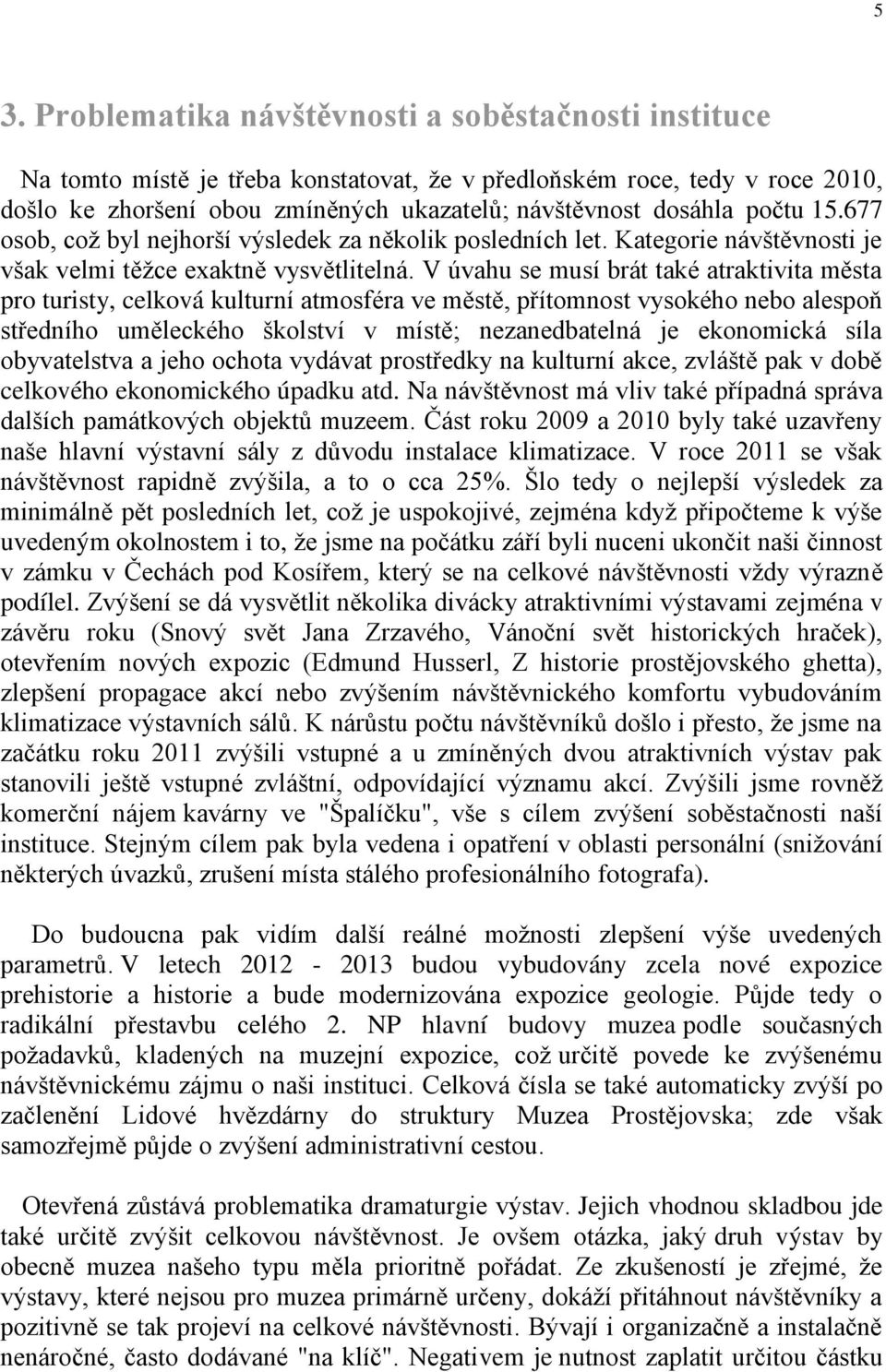 V úvahu se musí brát také atraktivita města pro turisty, celková kulturní atmosféra ve městě, přítomnost vysokého nebo alespoň středního uměleckého školství v místě; nezanedbatelná je ekonomická síla