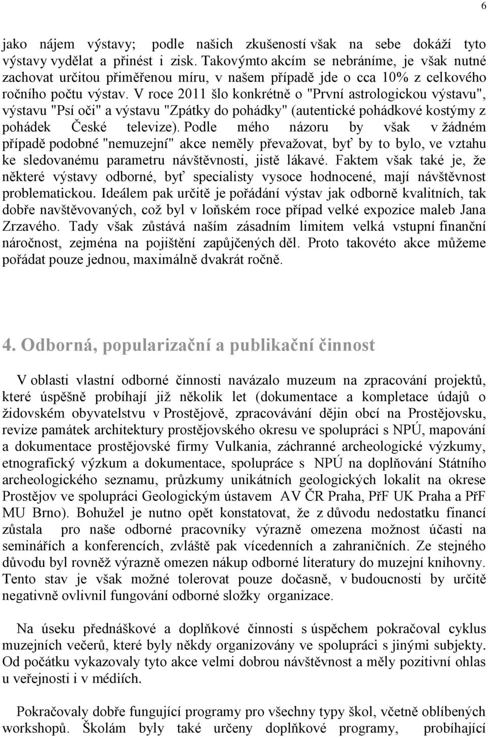 V roce 2011 šlo konkrétně o "První astrologickou výstavu", výstavu "Psí oči" a výstavu "Zpátky do pohádky" (autentické pohádkové kostýmy z pohádek České televize).