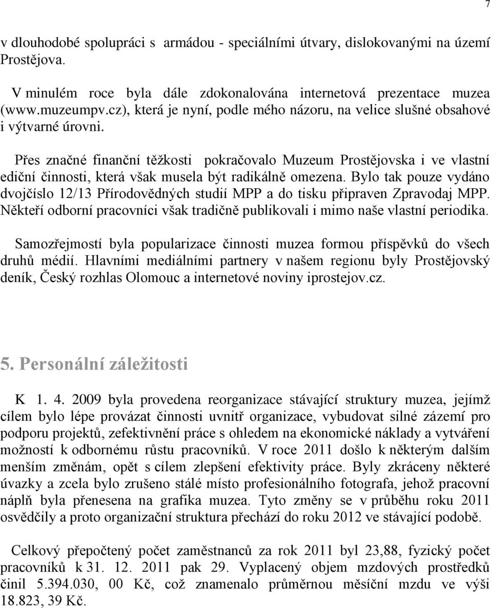 Přes značné finanční těžkosti pokračovalo Muzeum Prostějovska i ve vlastní ediční činnosti, která však musela být radikálně omezena.