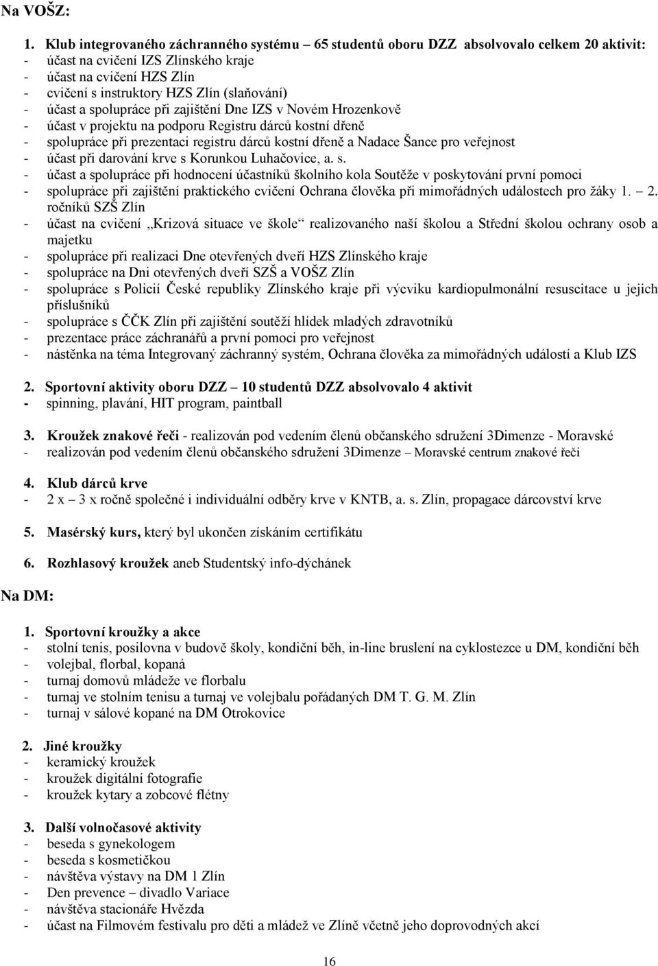 (slaňování) - účast a spolupráce při zajištění Dne IZS v Novém Hrozenkově - účast v projektu na podporu Registru dárců kostní dřeně - spolupráce při prezentaci registru dárců kostní dřeně a Nadace