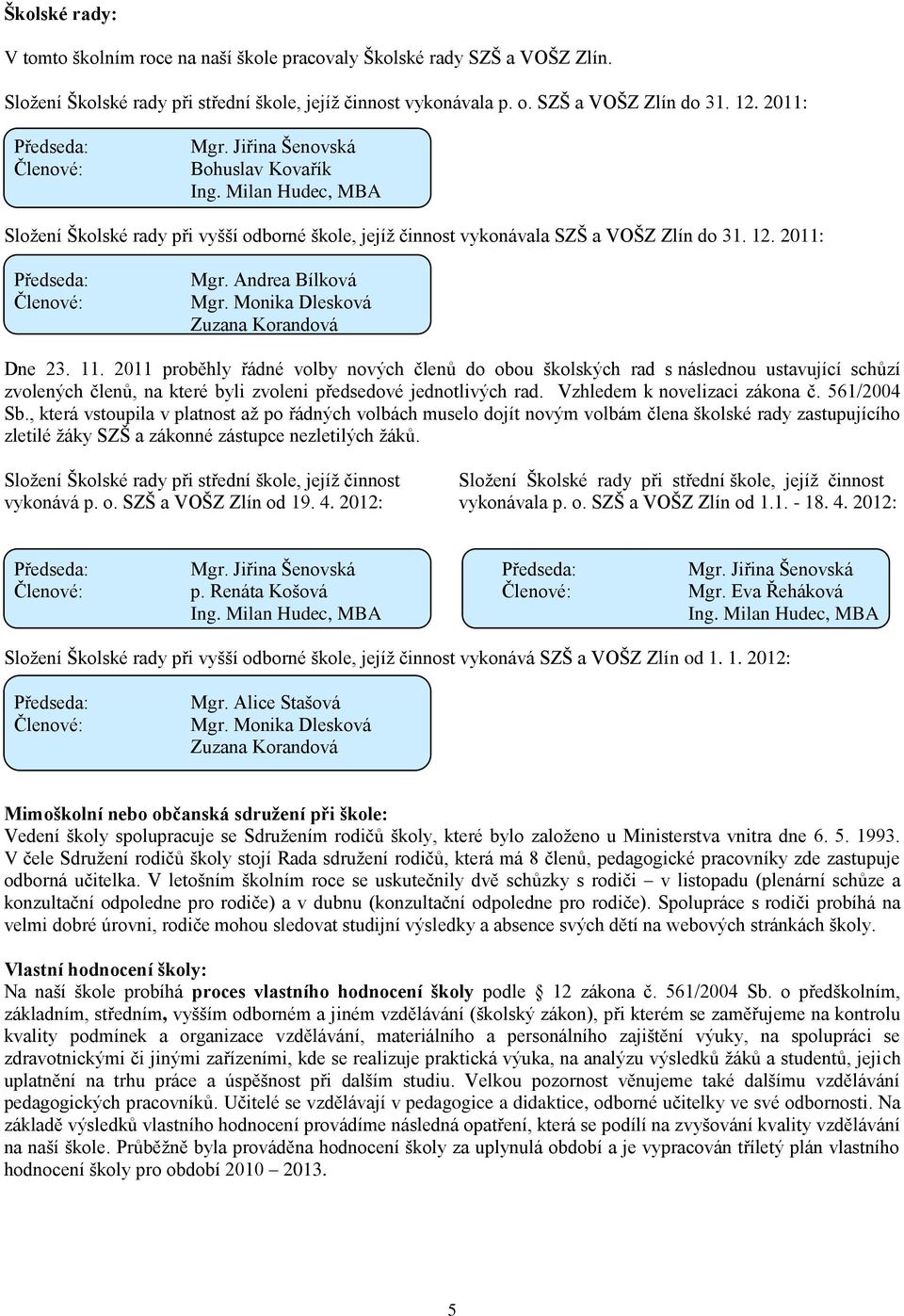 2011: Předseda: Členové: Mgr. Andrea Bílková Mgr. Monika Dlesková Zuzana Korandová Dne 23. 11.