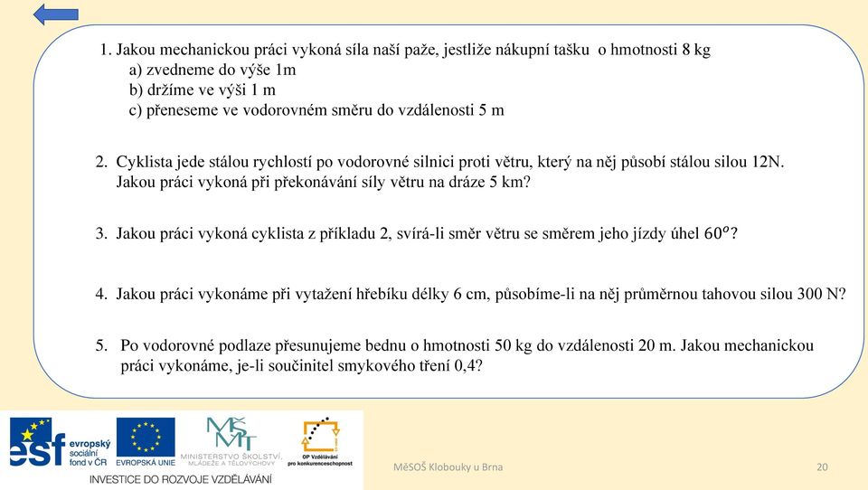 Jakou práci vykoná cyklista z příkladu 2, svírá-li směr větru se směrem jeho jízdy úhel 60 o? 4.