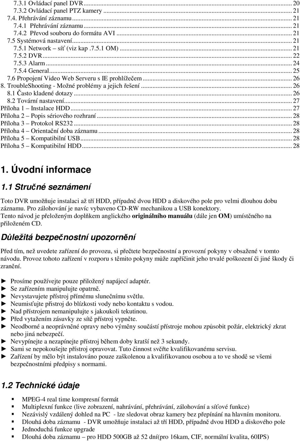 .. 26 8.2 Tovární nastavení... 27 Píloha 1 Instalace HDD... 27 Píloha 2 Popis sériového rozhraní... 28 Píloha 3 Protokol RS232... 28 Píloha 4 Orientaní doba záznamu... 28 Píloha 5 Kompatibilní USB.