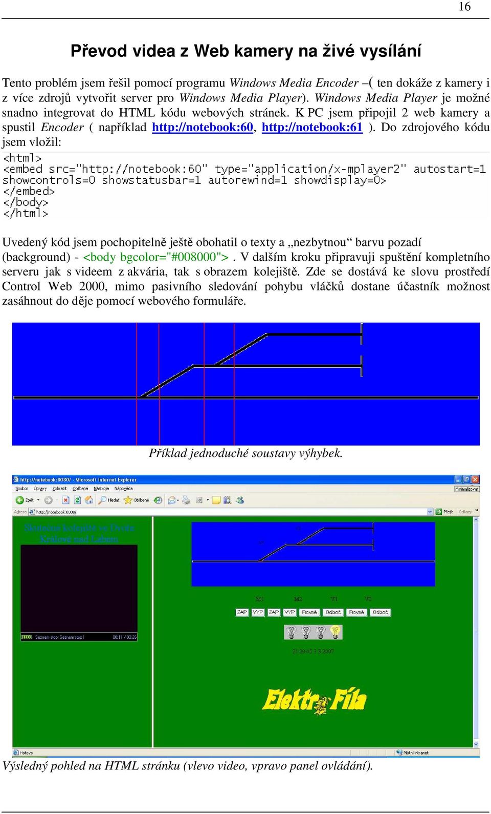 Do zdrojového kódu jsem vložil: Uvedený kód jsem pochopitelně ještě obohatil o texty a nezbytnou barvu pozadí (background) - <body bgcolor="#008000">.