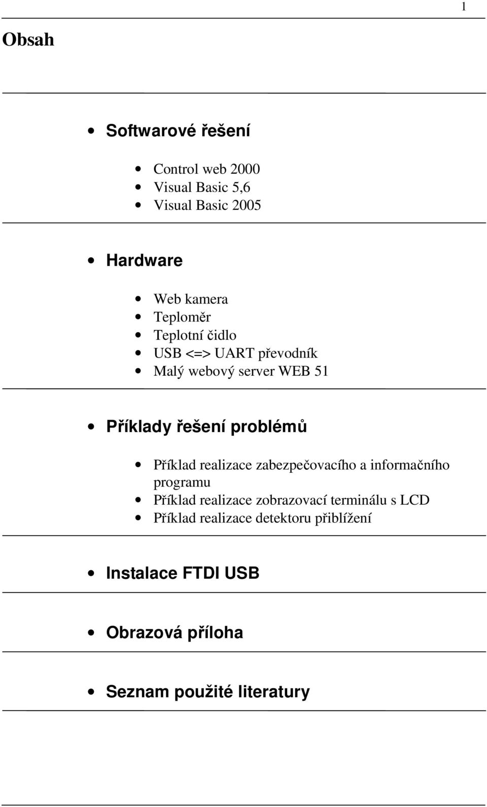 Příklad realizace zabezpečovacího a informačního programu Příklad realizace zobrazovací terminálu s