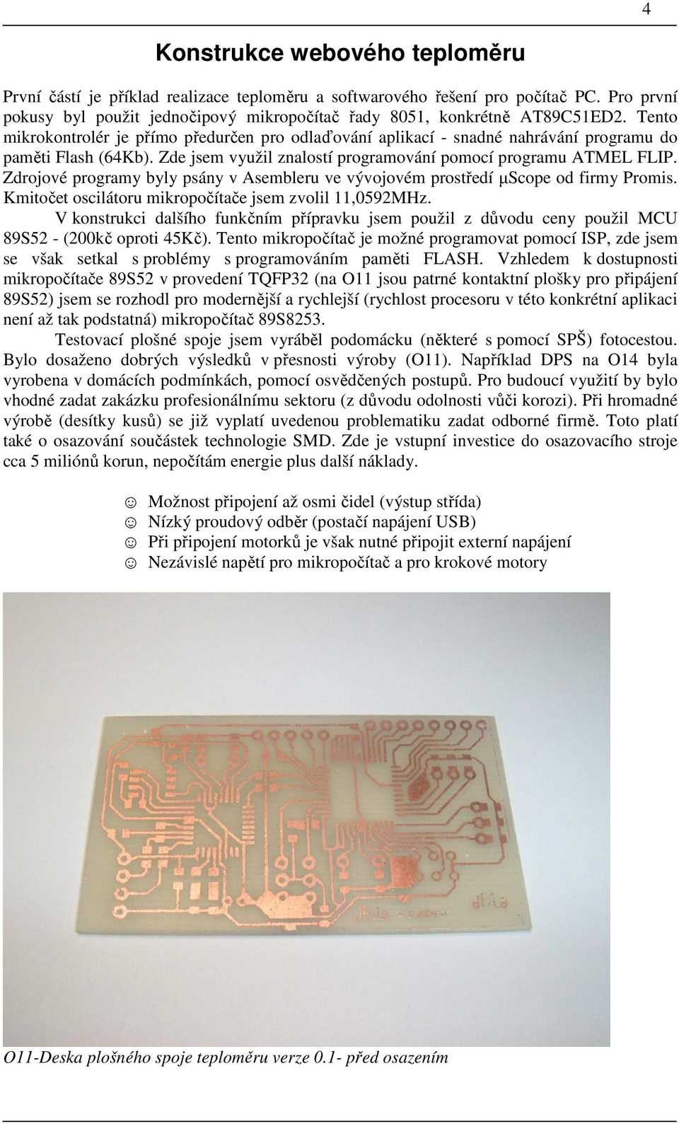 Zdrojové programy byly psány v Asembleru ve vývojovém prostředí µscope od firmy Promis. Kmitočet oscilátoru mikropočítače jsem zvolil 11,0592MHz.