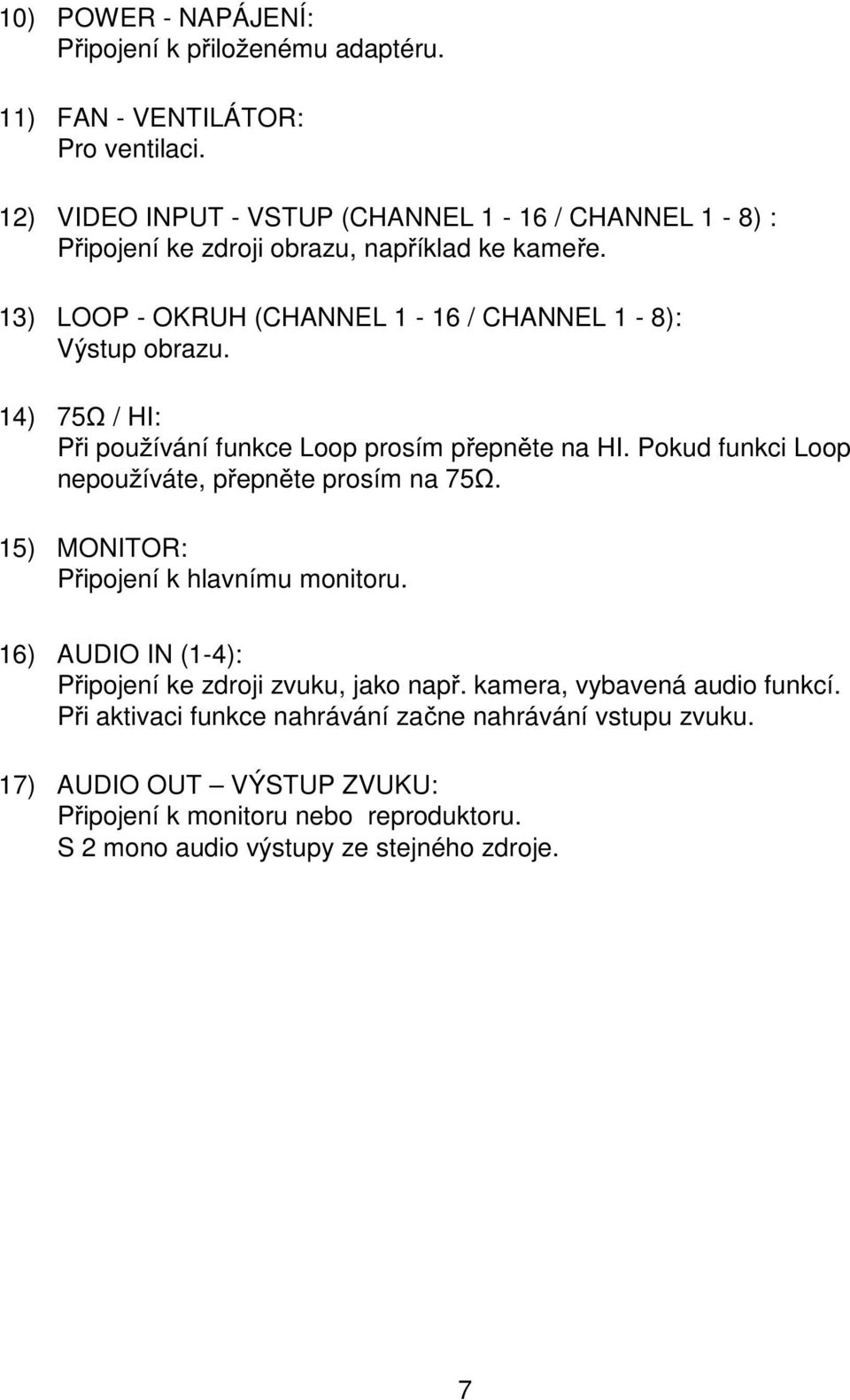 14) 75Ω / HI: Při používání funkce Loop prosím přepněte na HI. Pokud funkci Loop nepoužíváte, přepněte prosím na 75Ω. 15) MONITOR: Připojení k hlavnímu monitoru.