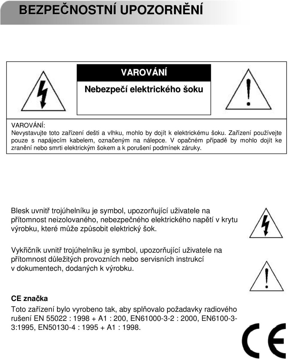 Blesk uvnitř trojúhelníku je symbol, upozorňující uživatele na přítomnost neizolovaného, nebezpečného elektrického napětí v krytu výrobku, které může způsobit elektrický šok.