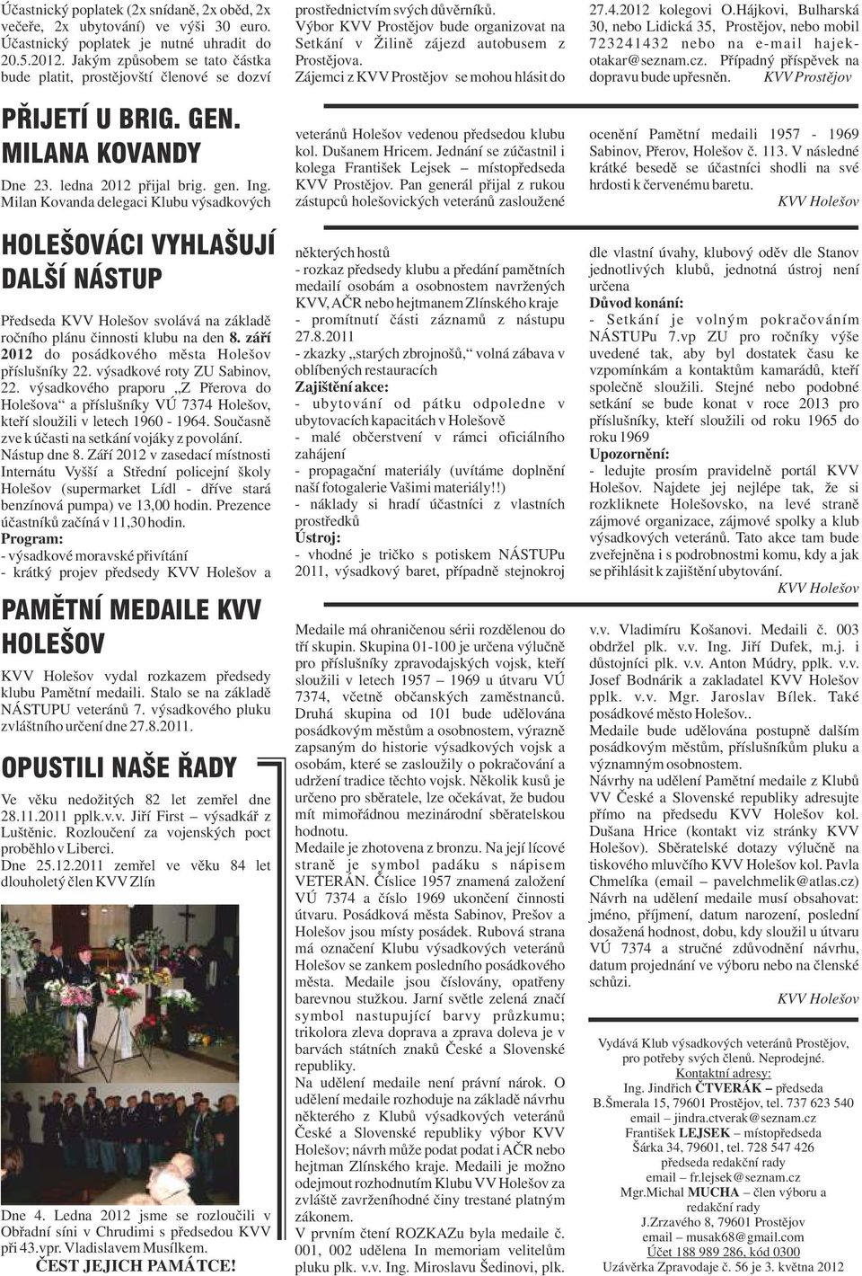 Milan Kovanda delegaci Klubu výsadkových HOLEŠOVÁCI VYHLAŠUJÍ DALŠÍ NÁSTUP Předseda svolává na základě ročního plánu činnosti klubu na den 8. září 2012 do posádkového města Holešov příslušníky 22.