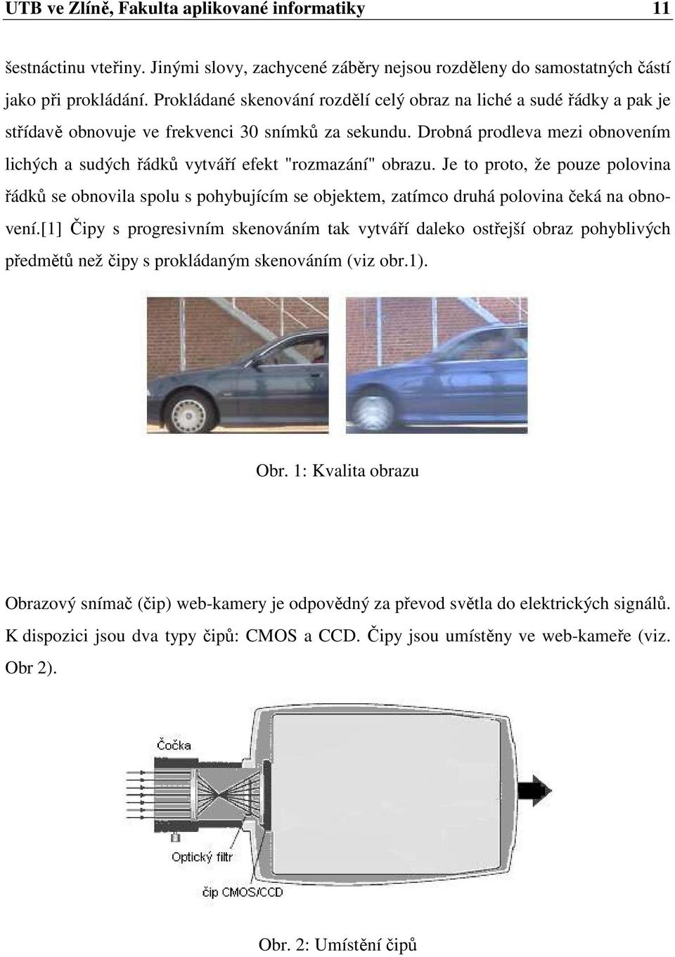 Drobná prodleva mezi obnovením lichých a sudých řádků vytváří efekt "rozmazání" obrazu.