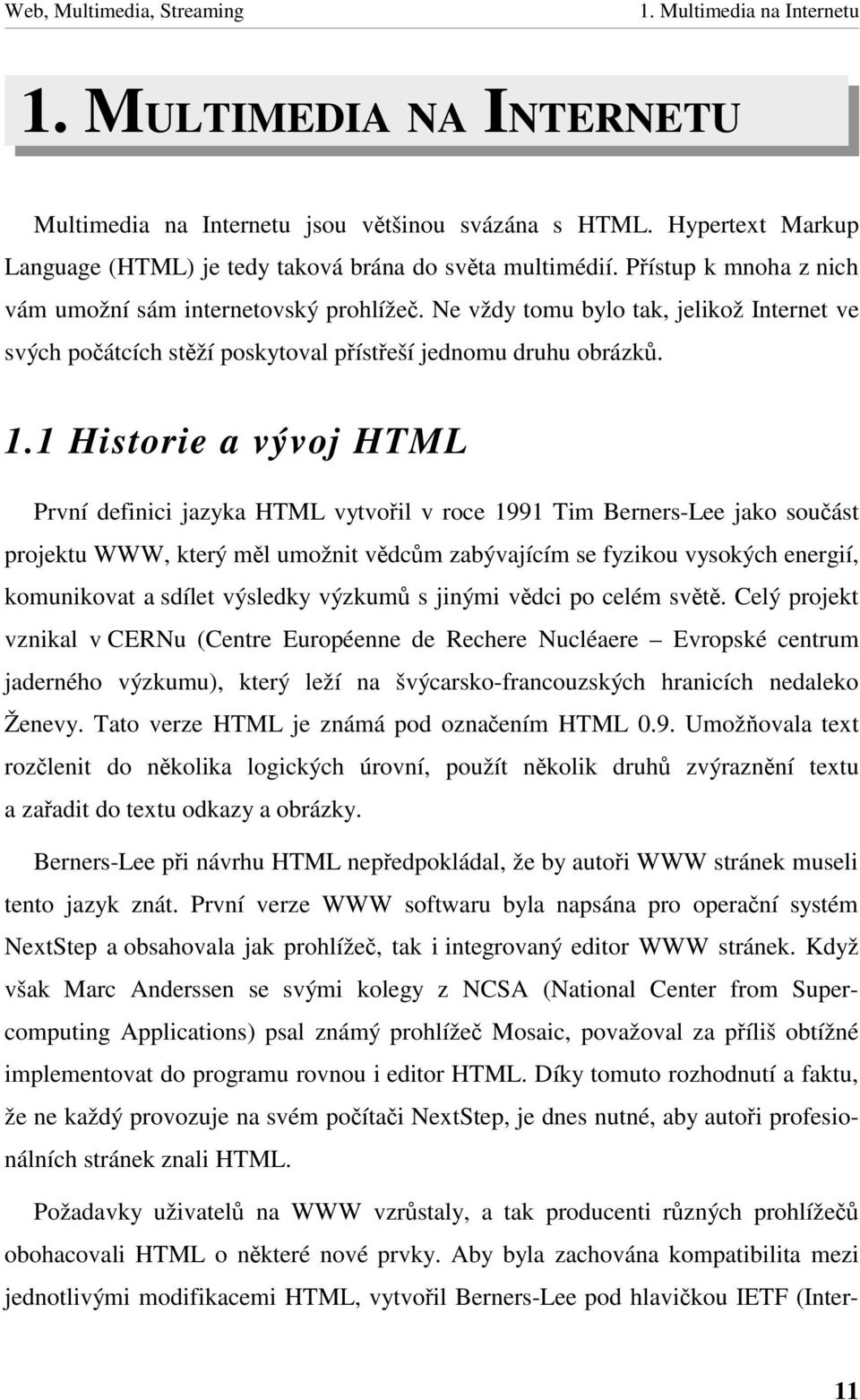 1 Historie a vývoj HTML První definici jazyka HTML vytvoil v roce 1991 Tim Berners-Lee jako souást projektu WWW, který ml umožnitvdcm zabývajícím se fyzikou vysokých energií, komunikovat a sdílet