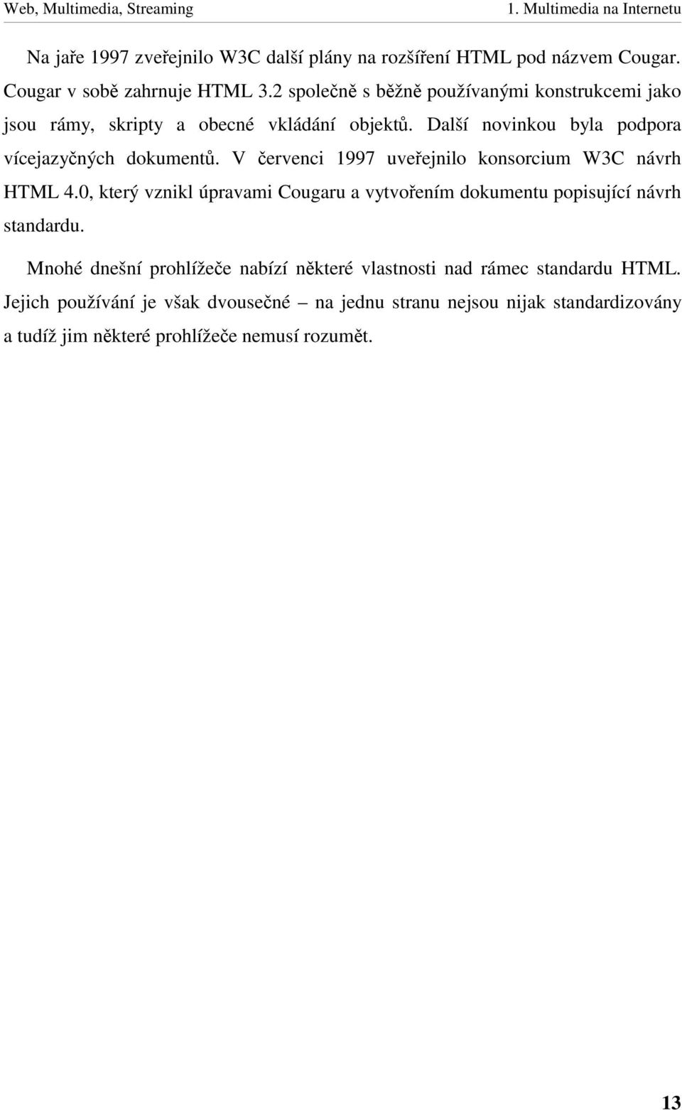 V ervenci 1997 uveejnilo konsorcium W3C návrh HTML 4.0, který vznikl úpravami Cougaru a vytvoením dokumentu popisující návrh standardu.