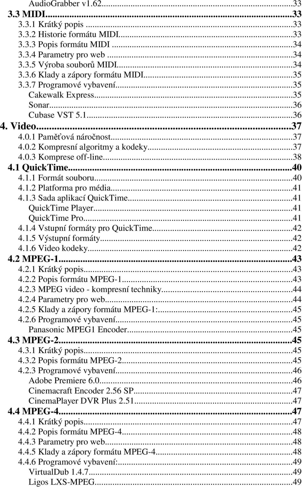 1 QuickTime...40 4.1.1 Formát souboru...40 4.1.2 Platforma pro média...41 4.1.3 Sada aplikací QuickTime...41 QuickTime Player...41 QuickTime Pro...41 4.1.4 Vstupní formáty pro QuickTime...42 4.1.5 Výstupní formáty.